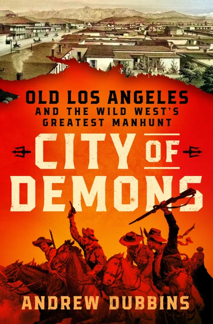 City of Demons (Old Los Angeles and the Wild West's Greatest Manhunt) by Andrew Dubbins, 9781250413543