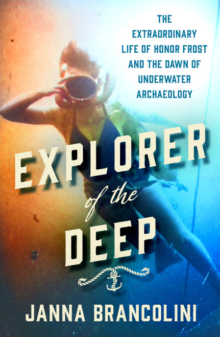 Explorer of the Deep (The Extraordinary Life of Honor Frost and the Dawn of Underwater Archaeology) by Janna Brancolini, 9781250286208