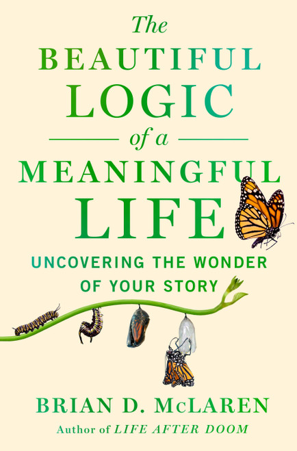 The Beautiful Logic of a Meaningful Life (Uncovering the Wonder of Your  Story) by Brian D. McLaren, 9781250893413
