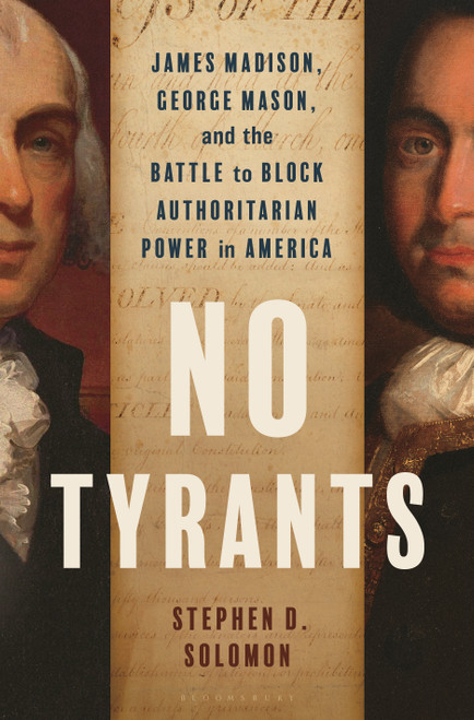 No Tyrants (James Madison, George Mason, and the Battle to Block Authoritarian Power in America) by Stephen D. Solomon, 9781635572131
