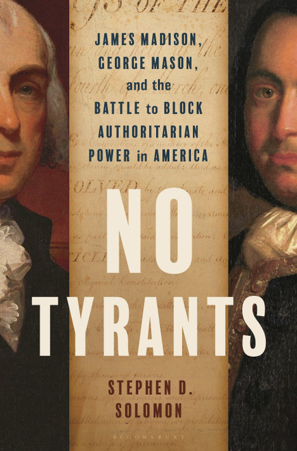 No Tyrants (James Madison, George Mason, and the Battle to Block Authoritarian Power in America) by Stephen D. Solomon, 9781635572131