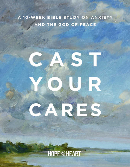 Cast Your Cares (A 10-Week Bible Study on Anxiety and the God of Peace) by Hope for the Heart, 9781637636350