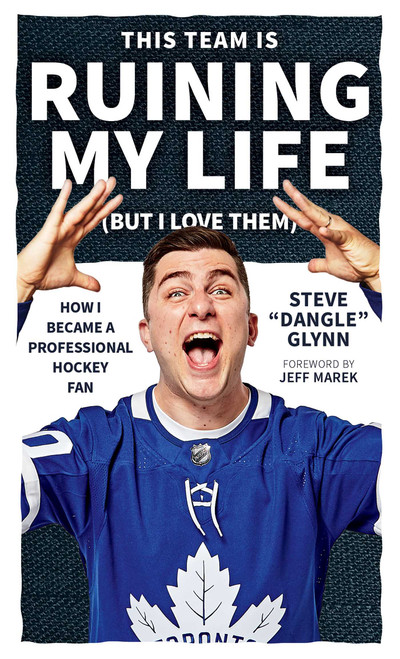 This Team Is Ruining My Life (But I Love Them) (How I Became a Professional Hockey Fan) by Steve "Dangle" Glynn, 9781770419490