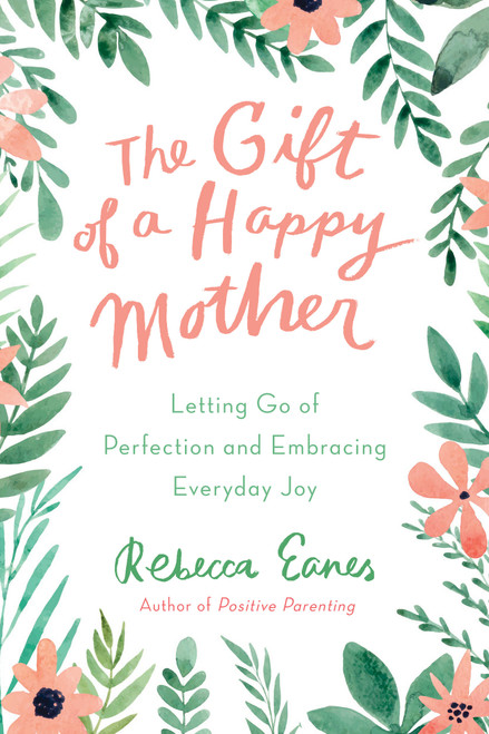 The Gift of a Happy Mother (Letting Go of Perfection and Embracing Everyday Joy) by Rebecca Eanes, 9798217438693