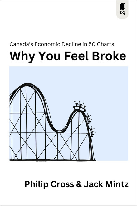 Why You Feel Broke (Canada's Economical Decline in 50 Charts) by Phillip Cross, Jack Mintz, 9781997701811