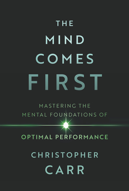The Mind Comes First (Mastering the Mental Foundations of Optimal Performance) by Christopher M. Carr, 9781394476237