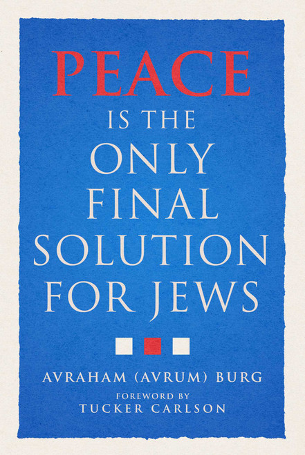Peace Is the Only Final Solution for Jews by Avraham (Avrum) Burg, Tucker Carlson, 9781683585749