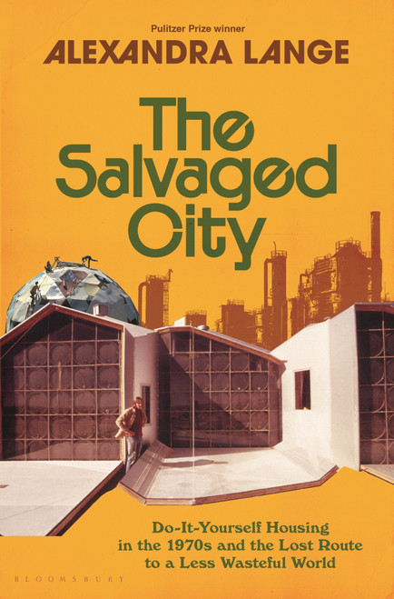 The Salvaged City (Do-It-Yourself Housing in the 1970s and the Lost Route to a Less Wasteful World) by Alexandra Lange, 9781639736775