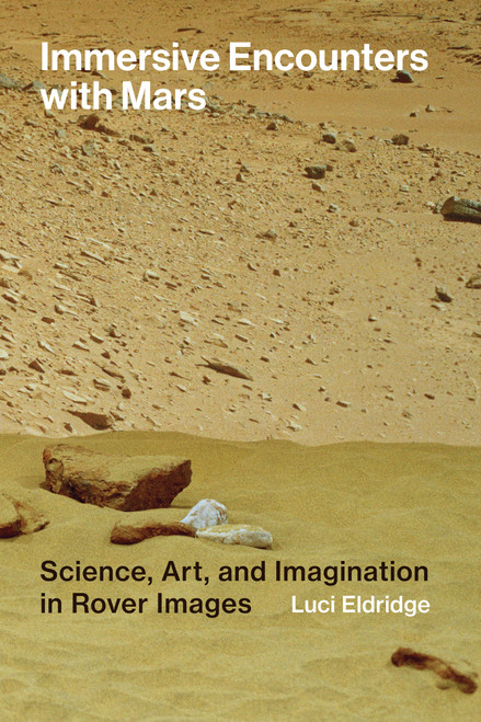Immersive Encounters with Mars (Science, Art, and Imagination in Rover Images) by Luci Eldridge, 9780262057875