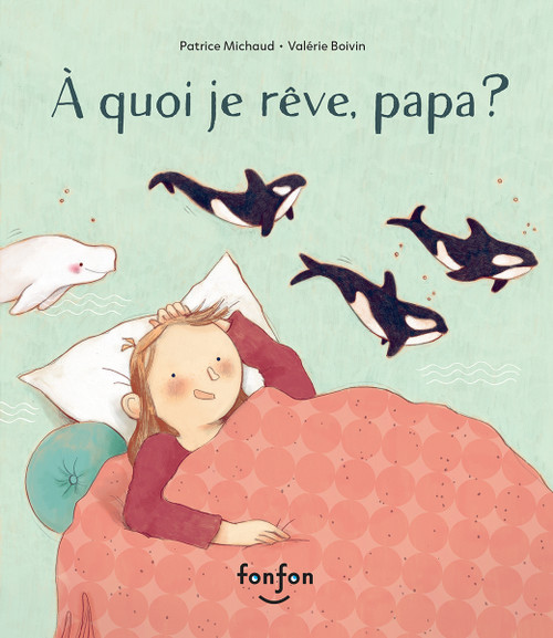 À quoi je rêve, papa? (French Edition) by Patrice Michaud, Valérie Boivin, 9782925600206