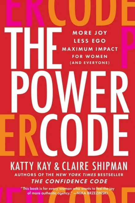 The Power Code (More Joy. Less Ego. Maximum Impact for Women (and Everyone).) by Katty Kay, Claire Shipman, 9780063706552