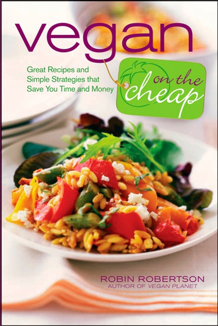 Vegan On The Cheap (Great Recipes and Simple Strategies That Save You Time and Money) by Robin Robertson, 9780470472248