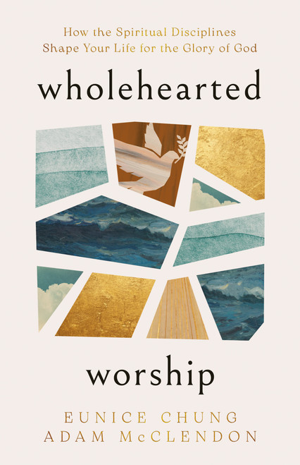 Wholehearted Worship (How the Spiritual Disciplines Shape Your Life for the Glory of God) by Adam McClendon, Eunice Chung, 9798384551041