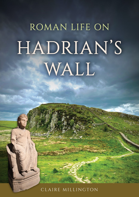 Roman Life on Hadrian's Wall by Claire Millington, 9781398126497