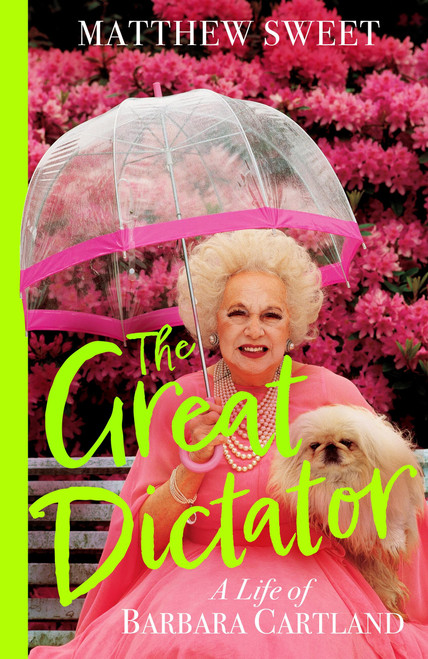 The Great Dictator (A Life of Barbara Cartland) by Matthew Sweet, 9781399715799