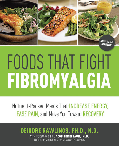 Foods that Fight Fibromyalgia (Nutrient-Packed Meals That Increase Energy, Ease Pain, and Move You Towards Recovery) by Deirdre Rawlings, 9781592335398