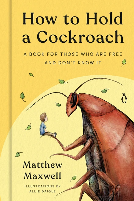 How to Hold a Cockroach (A Book for Those Who Are Free and Don't Know It) by Matthew Maxwell, Allie Daigle, 9780593995921