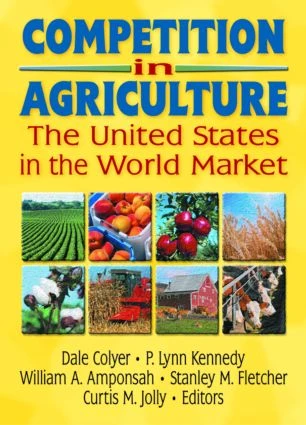 Competition in Agriculture (The United States in the World Market) by Curtis M Jolly, Andrew D O'Rourke, Dale Colyer, William Amponsah, Stanley Fletcher, P. Lynn Kennedy, 9781560228936
