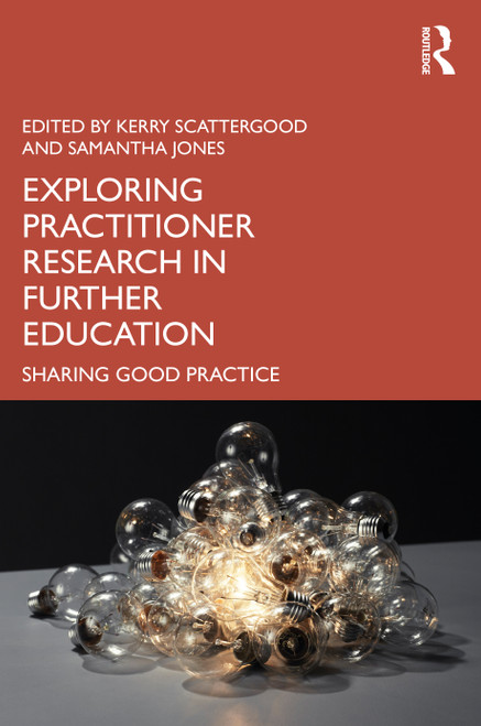Exploring Practitioner Research in Further Education (Sharing Good Practice) by Kerry Scattergood, Samantha Jones, 9781032824734