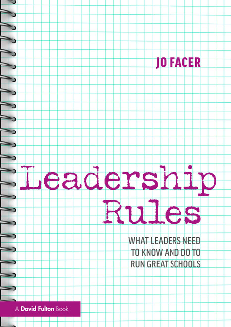 Leadership Rules: What Leaders Need to Know and Do to Run Great Schools by Jo Facer, 9781032736846