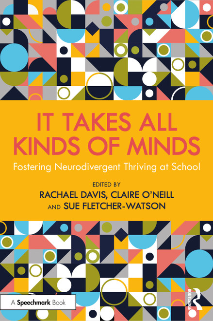 It Takes All Kinds of Minds: Fostering Neurodivergent Thriving at School by Rachael Davis, Claire O'Neill, Sue Fletcher-Watson, 9781032796222