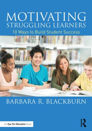Motivating Struggling Learners (10 Ways to Build Student Success) by Barbara R. Blackburn, 9781138792432