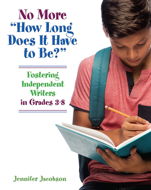 No More "How Long Does it Have to Be?" (Fostering Independent Writers in Grades 3-8) by Jennifer Jacobson, 9781625311535