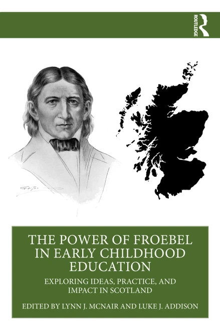 The Power of Froebel in Early Childhood Education (Exploring Ideas, Practice, and Impact in Scotland) by Lynn J. McNair, Luke J. Addison, 9781032916392