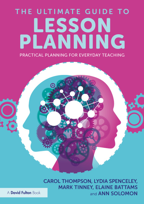 The Ultimate Guide to Lesson Planning (Practical Planning for Everyday Teaching) by Carol Thompson, Lydia Spenceley, Mark Tinney, Elaine Battams, Ann Solomon, 9781032473895