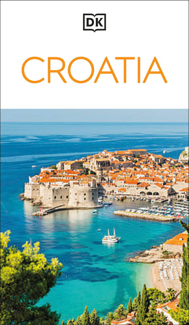 DK Croatia (Must-See Sights. Culture & History. Detailed Maps & Tours. Covers Dubrovnik, Split, Plitvice Lakes,) by DK Travel, 9780241837474