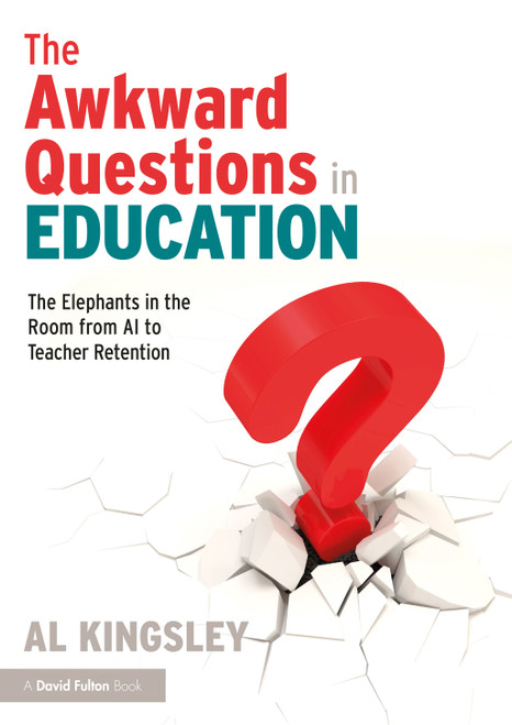 The Awkward Questions in Education (The Elephants in the Room from AI to Teacher Retention) by Al Kingsley, 9781032883144