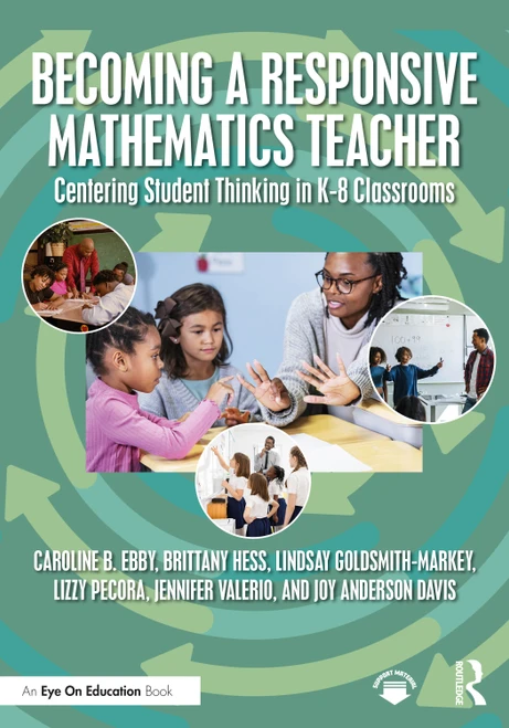 Becoming a Responsive Mathematics Teacher (Centering Student Thinking in K-8 Classrooms) by Caroline B. Ebby, Brittany Hess, Lindsay Goldsmith-Markey, Lizzy Pecora, Jennifer Valerio, Joy Anderson Davis, 9781032882222