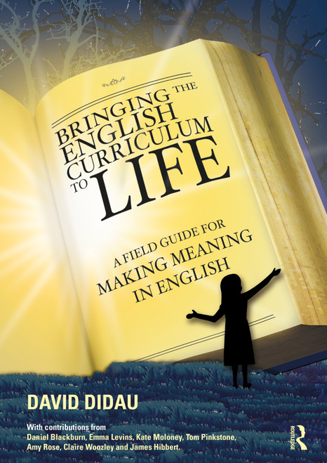 Bringing the English Curriculum to Life (A Field Guide for Making Meaning in English) by David Didau, 9781032596563
