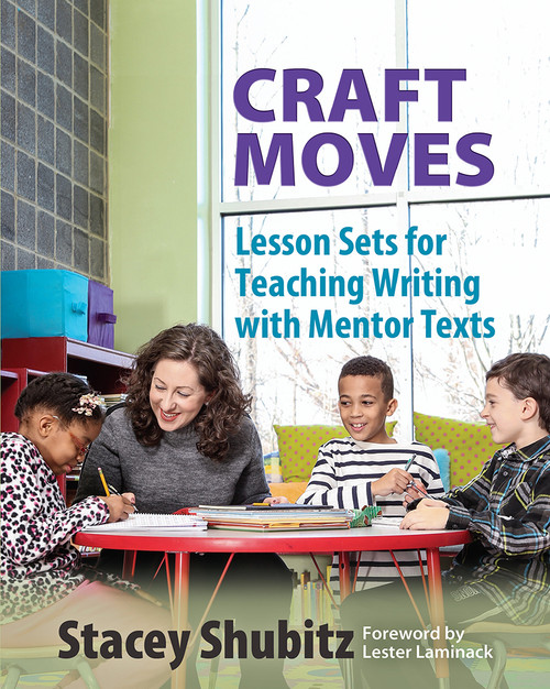 Craft Moves (Lesson Sets for Teaching Writing with Mentor Texts) by Stacey Shubitz, 9781625310224