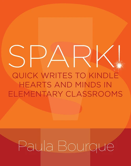 SPARK! (Quick Writes to Kindle Hearts and Minds in Elementary Classrooms) by Paula Bourque, 9781625312006