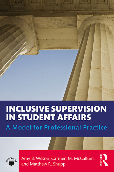 Inclusive Supervision in Student Affairs (A Model for Professional Practice) by Amy B. Wilson, Carmen M. McCallum, Matthew R. Shupp, 9781138584181