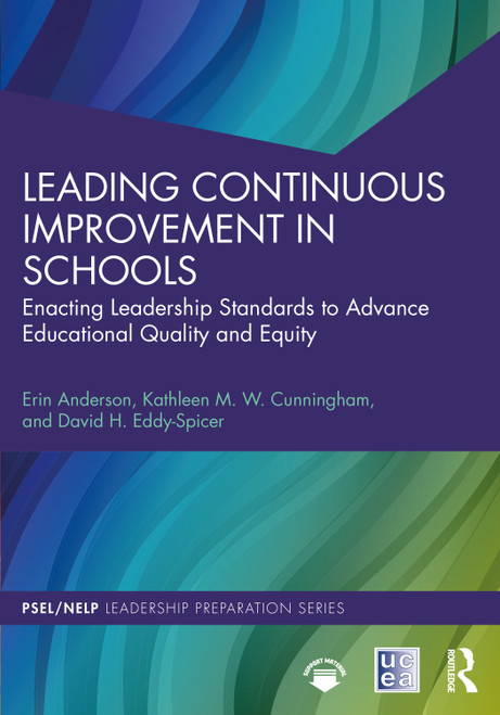 Leading Continuous Improvement in Schools (Enacting Leadership Standards to Advance Educational Quality and Equity) by Erin Anderson, Kathleen M. W. Cunningham, David H. Eddy-Spicer, 9781032461854
