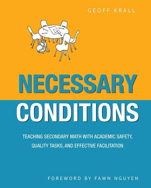 Necessary Conditions (Teaching Secondary Math with Academic Safety, Quality Tasks, and Effective Facilitation) by Geoff Krall, 9781625311450