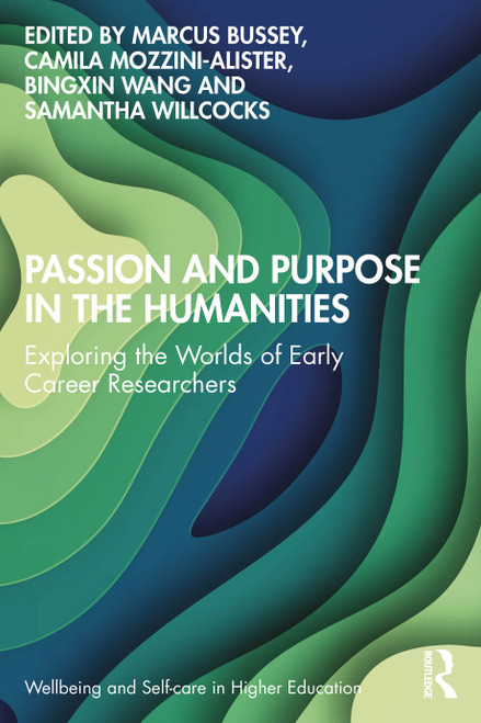 Passion and Purpose in the Humanities (Exploring the Worlds of Early Career Researchers) by Marcus Bussey, Camila Mozzini-Alister, Bingxin Wang, Samantha Willcocks, 9781032789750