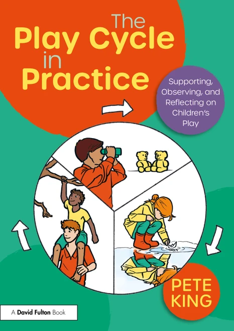 The Play Cycle in Practice (Supporting, Observing, and Reflecting on Children's Play) by Pete King, 9781032976778