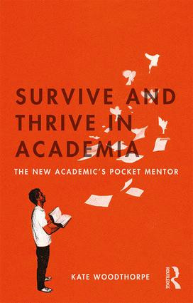 Survive and Thrive in Academia (The New Academic's Pocket Mentor) by Kate Woodthorpe, 9781138048669