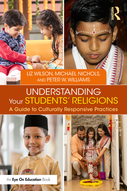 Understanding Your Students' Religions (A Guide to Culturally Responsive Practices) by Liz Wilson, Michael Nichols, Peter W. Williams, 9781032515649