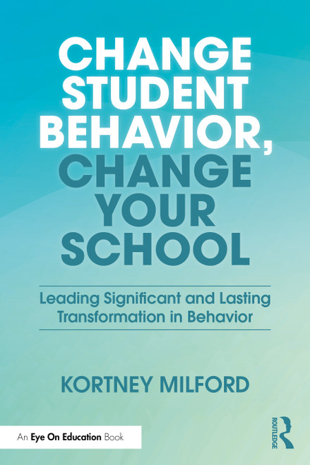 Change Student Behavior, Change Your School (Leading Significant and Lasting Transformation in Behavior) by Kortney Milford, 9781041241324