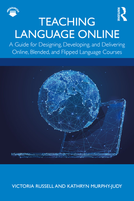 Teaching Language Online (A Guide for Designing, Developing, and Delivering Online, Blended, and Flipped Language Courses) by Victoria Russell, Kathryn Murphy-Judy, 9781138387003