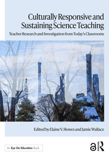 Culturally Responsive and Sustaining Science Teaching (Teacher Research and Investigation from Today's Classrooms) by Elaine V. Howes, Jamie Wallace, 9781032503264