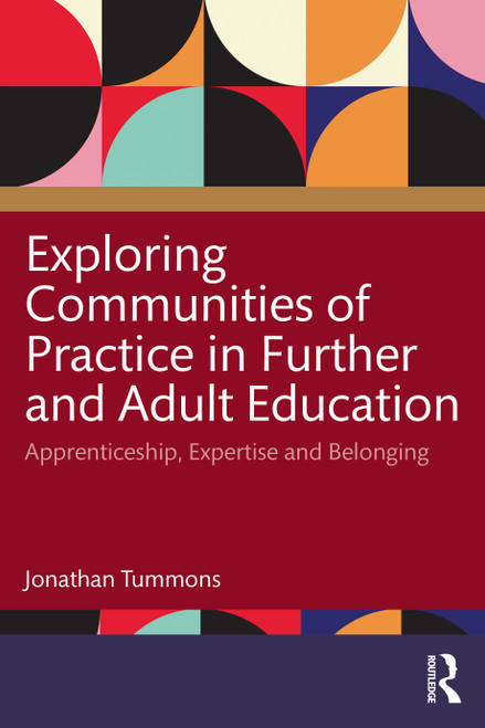 Exploring Communities of Practice in Further and Adult Education (Apprenticeship, Expertise and Belonging) by Jonathan Tummons, 9781032180335
