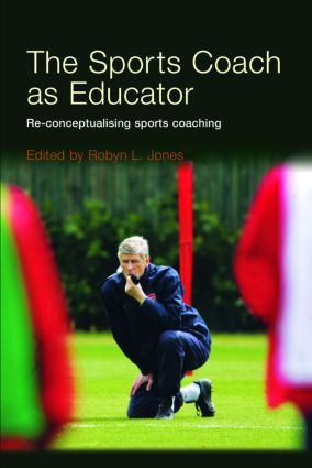 The Sports Coach as Educator (Re-conceptualising Sports Coaching) by Robyn L. Jones, 9780415367608