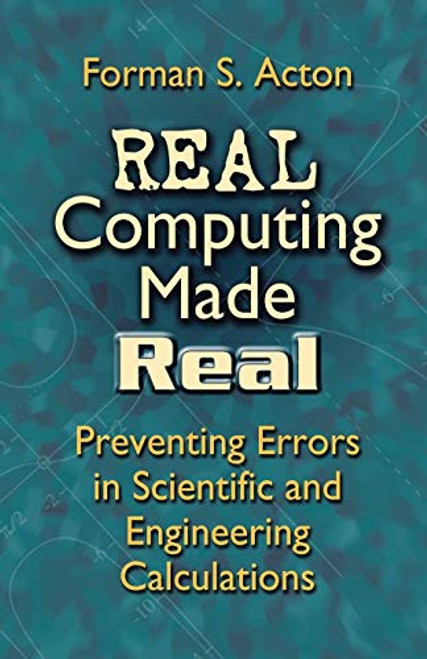 Real Computing Made Real (Preventing Errors in Scientific and Engineering Calculations) by Forman S. Acton, 9780486442211