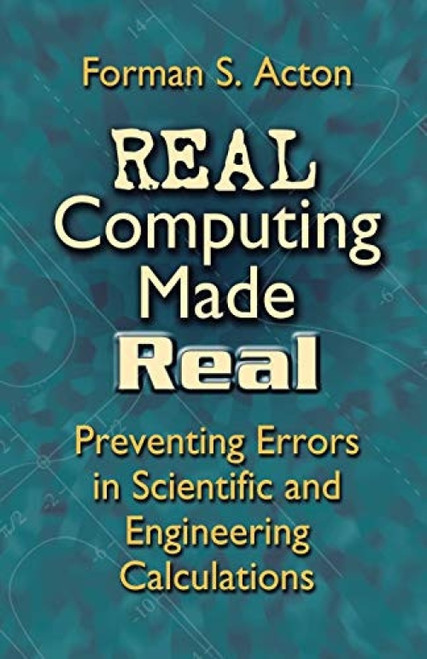 Real Computing Made Real (Preventing Errors in Scientific and Engineering Calculations) by Forman S. Acton, 9780486442211