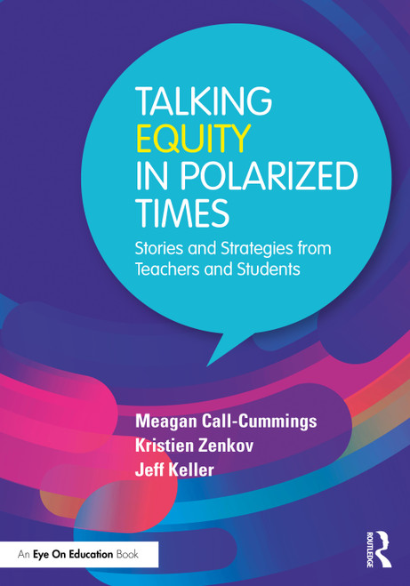 Talking Equity in Polarized Times (Stories and Strategies from Teachers and Students) by Meagan Call-Cummings, Kristien Zenkov, Jeff Keller, 9781032732923